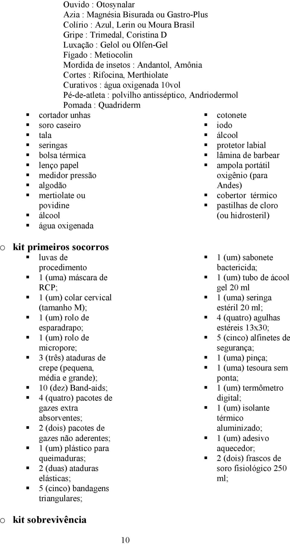 térmica lenço papel medidor pressão algodão mertiolate ou povidine álcool água oxigenada cotonete iodo álcool protetor labial lâmina de barbear ampola portátil oxigênio (para Andes) cobertor térmico