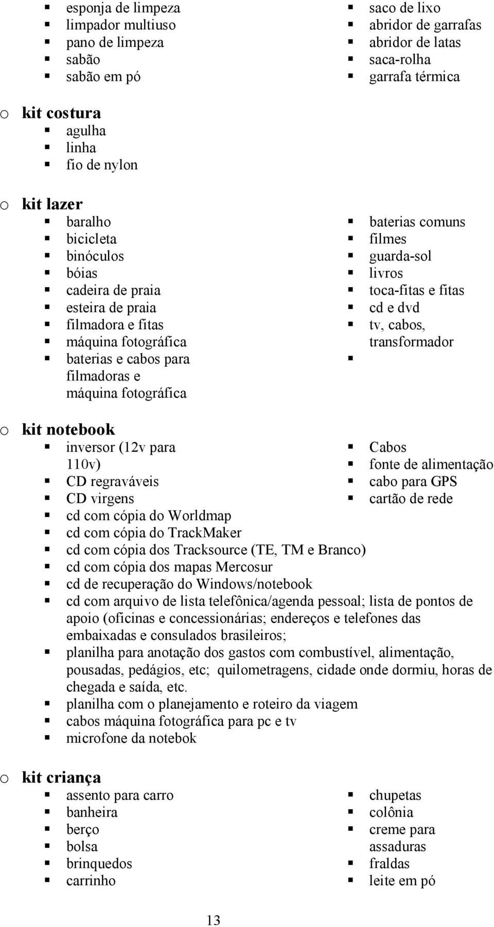 livros toca-fitas e fitas cd e dvd tv, cabos, transformador o kit notebook inversor (12v para 110v) CD regraváveis CD virgens Cabos fonte de alimentação cabo para GPS cartão de rede cd com cópia do