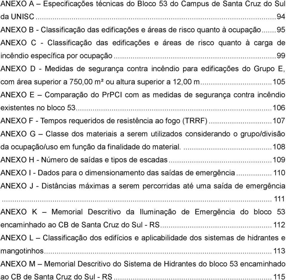 .. 99 ANEXO D - Medidas de segurança contra incêndio para edificações do Grupo E, com área superior a 750,00 m² ou altura superior a 12,00 m.