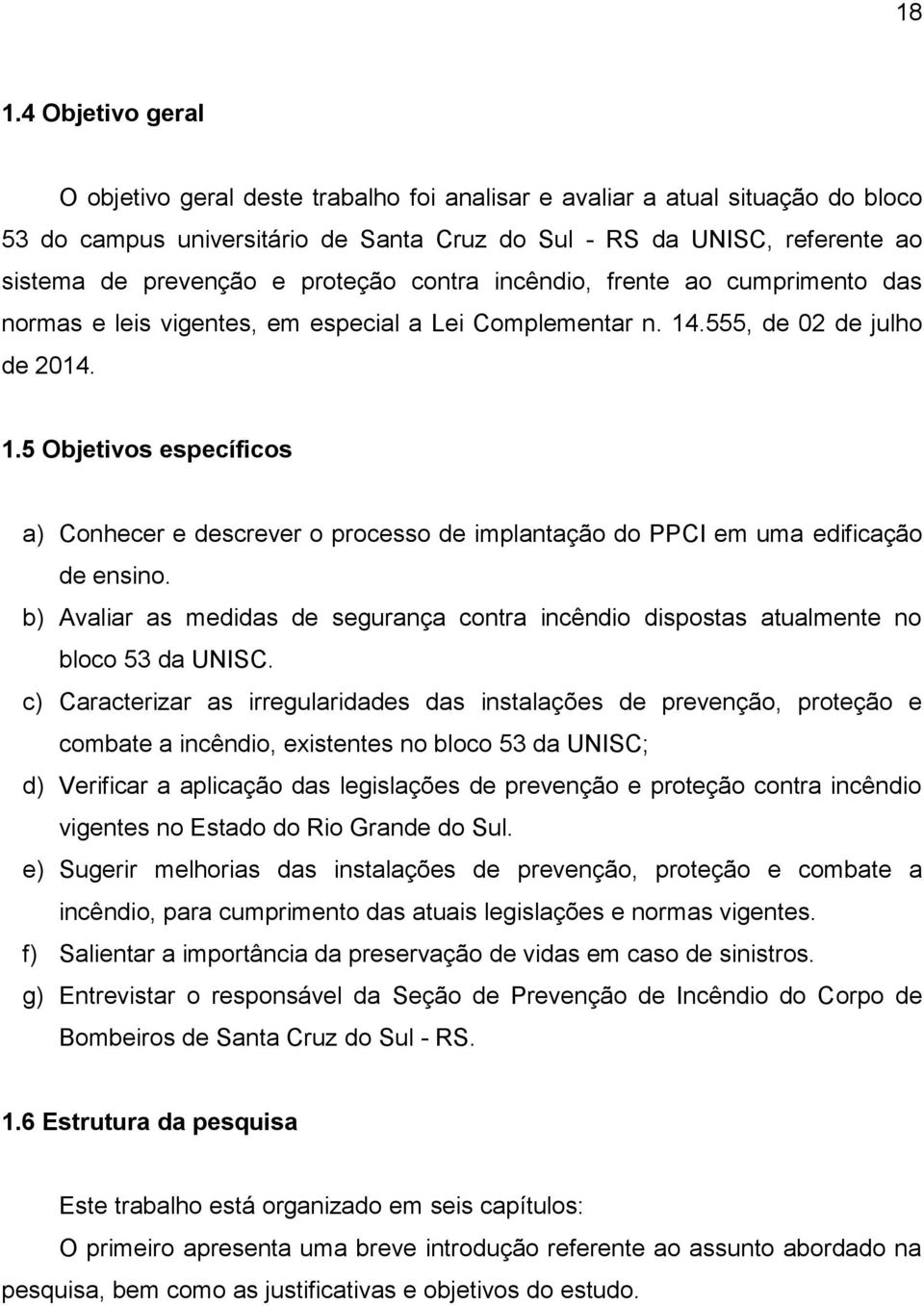 .555, de 02 de julho de 2014. 1.5 Objetivos específicos a) Conhecer e descrever o processo de implantação do PPCI em uma edificação de ensino.