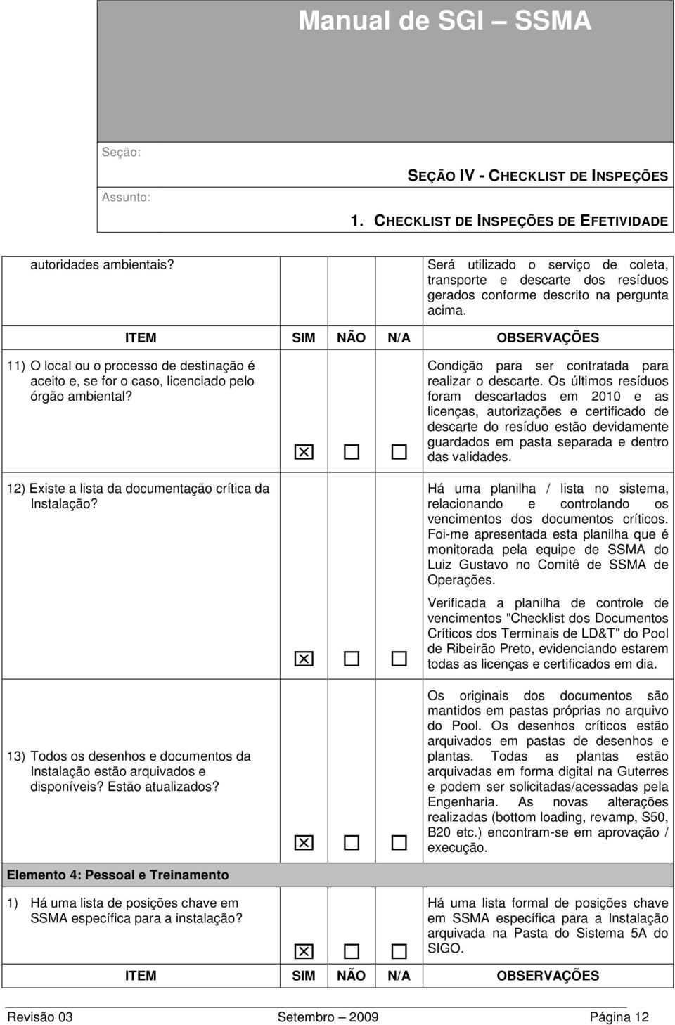 13) Todos os desenhos e documentos da Instalação estão arquivados e disponíveis? Estão atualizados? Elemento 4: Pessoal e Treinamento Condição para ser contratada para realizar o descarte.