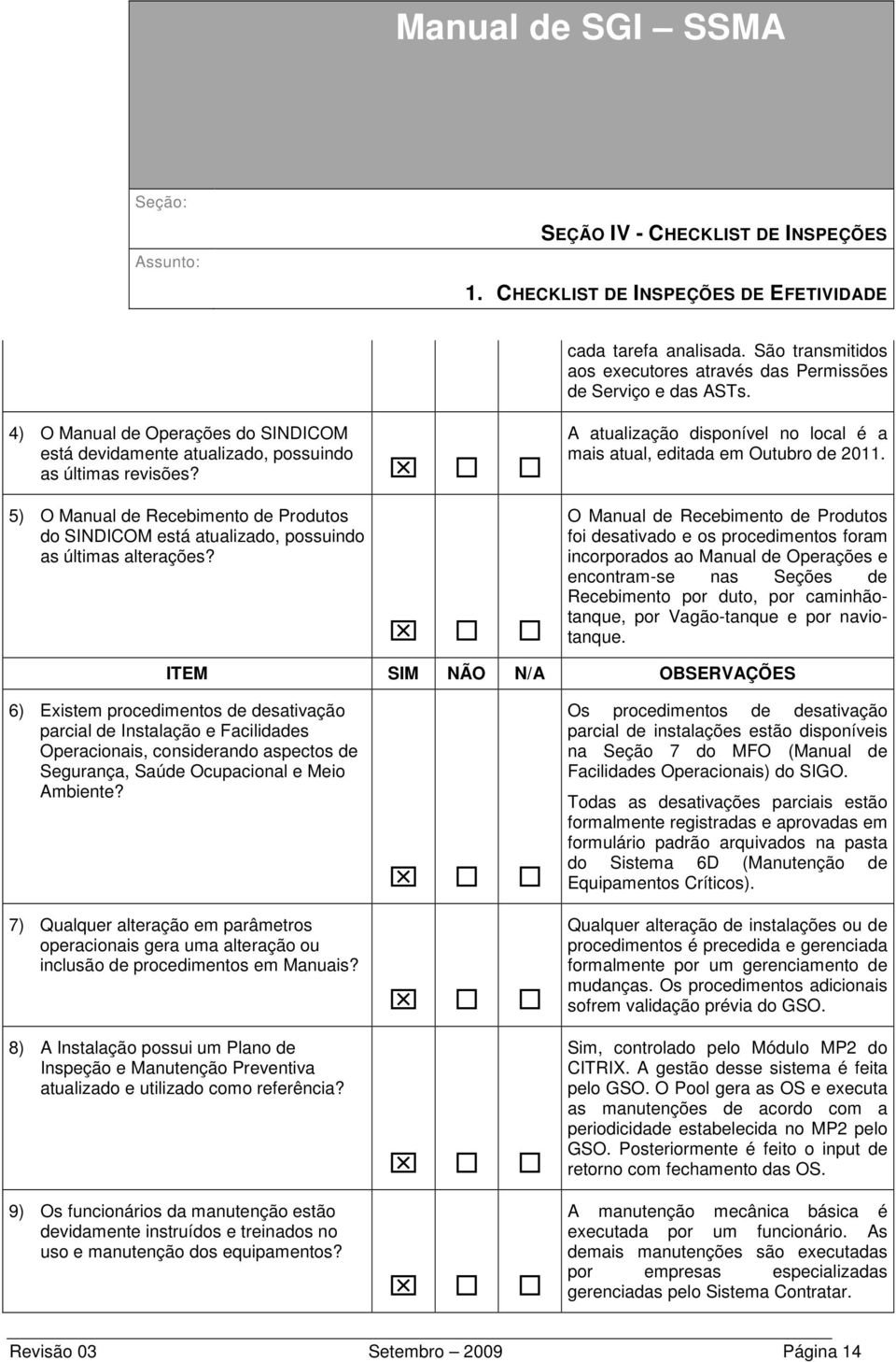 O Manual de Recebimento de Produtos foi desativado e os procedimentos foram incorporados ao Manual de Operações e encontram-se nas Seções de Recebimento por duto, por caminhãotanque, por Vagão-tanque