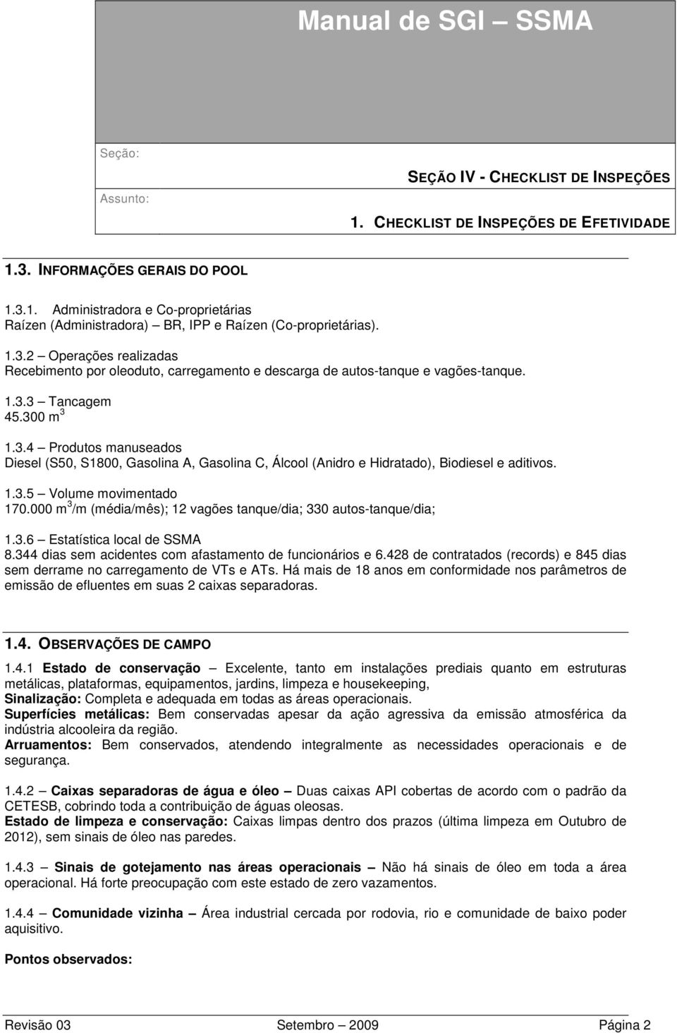 000 m 3 /m (média/mês); 12 vagões tanque/dia; 330 autos-tanque/dia; 1.3.6 Estatística local de SSMA 8.344 dias sem acidentes com afastamento de funcionários e 6.