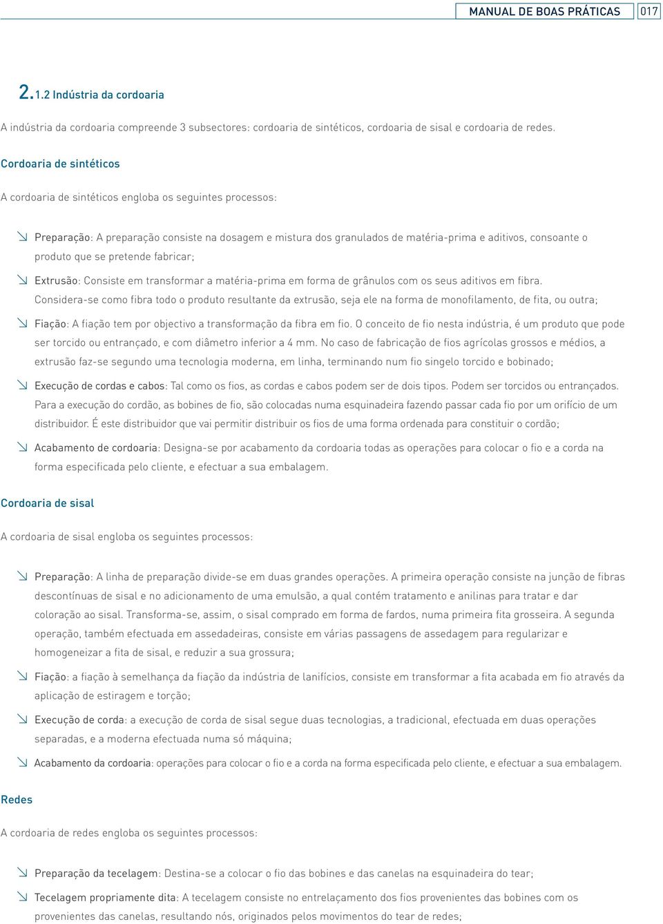 produto que se pretende fabricar; Extrusão: Consiste em transformar a matéria-prima em forma de grânulos com os seus aditivos em fibra.