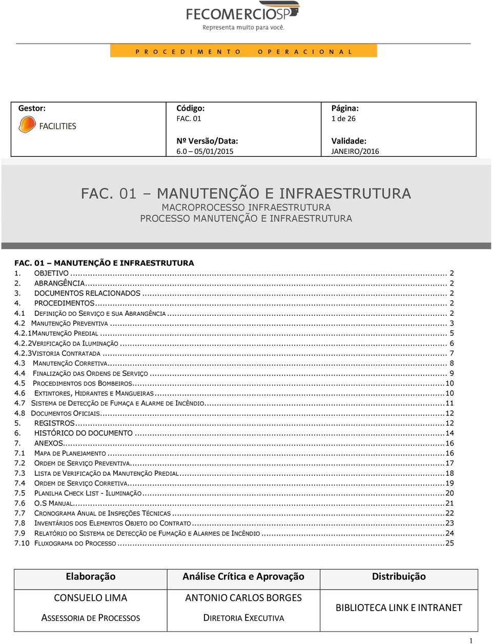 3 MANUTENÇÃO CORRETIVA... 8 4.4 FINALIZAÇÃO DAS ORDENS DE SERVIÇO... 9 4.5 PROCEDIMENTOS DOS BOMBEIROS... 10 4.6 EXTINTORES, HIDRANTES E MANGUEIRAS... 10 4.7 SISTEMA DE DETECÇÃO DE FUMAÇA E ALARME DE INCÊNDIO.