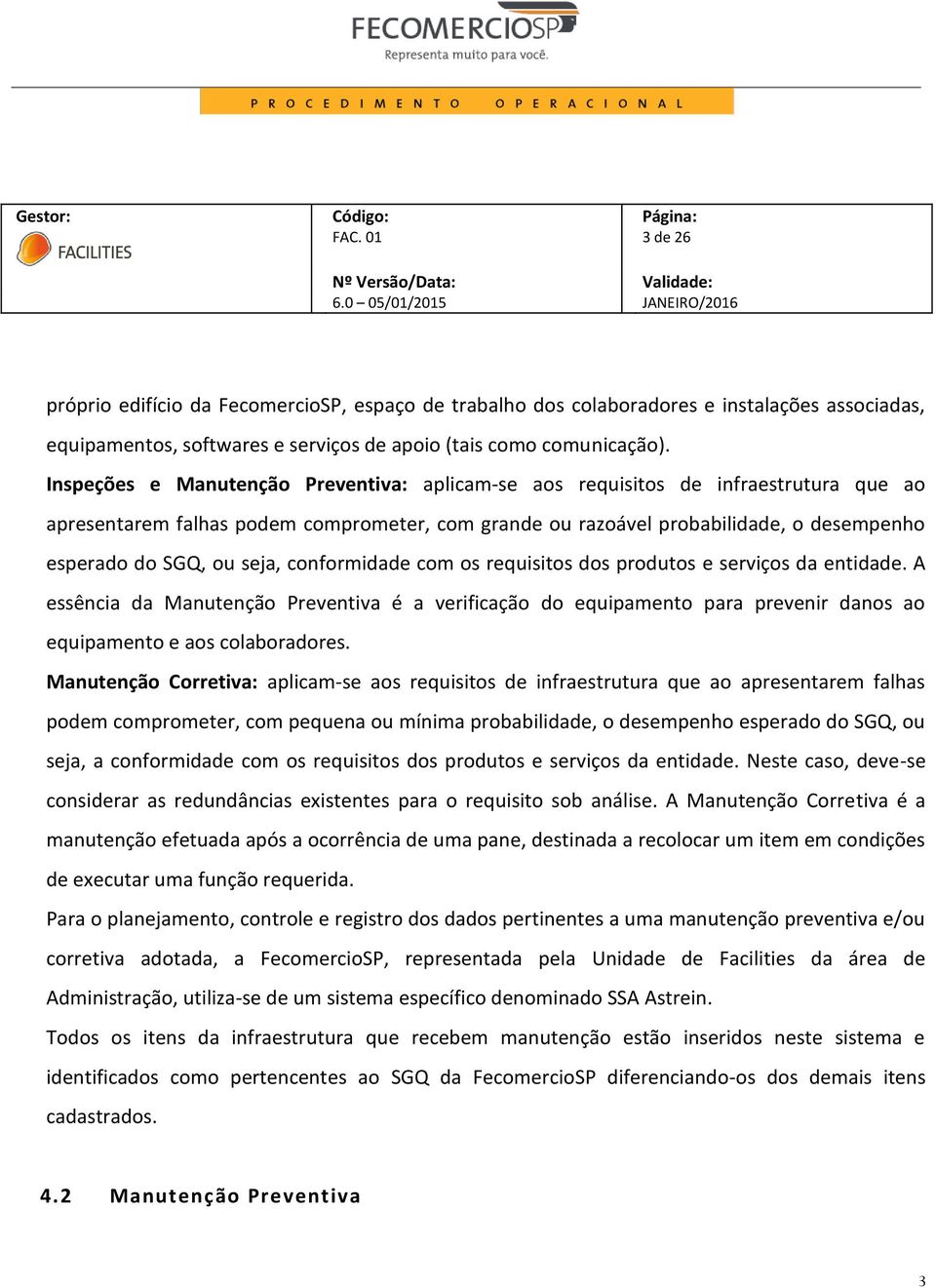 seja, conformidade com os requisitos dos produtos e serviços da entidade. A essência da Manutenção Preventiva é a verificação do equipamento para prevenir danos ao equipamento e aos colaboradores.