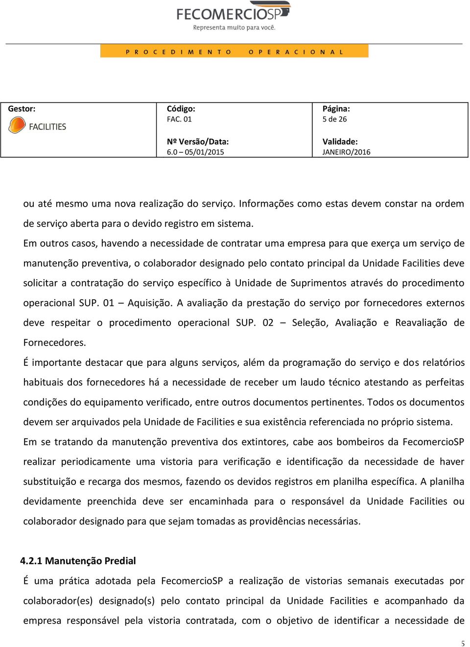 solicitar a contratação do serviço específico à Unidade de Suprimentos através do procedimento operacional SUP. 01 Aquisição.