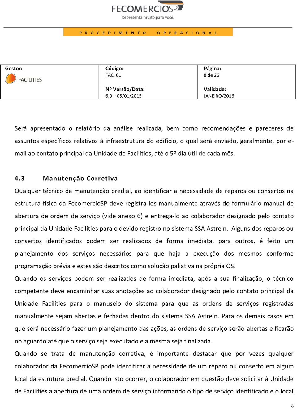 3 Manutenção Corretiva Qualquer técnico da manutenção predial, ao identificar a necessidade de reparos ou consertos na estrutura física da FecomercioSP deve registra-los manualmente através do