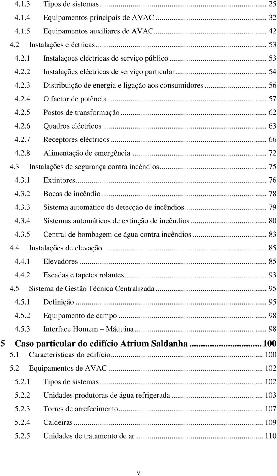 .. 54 Distribuição de energia e ligação aos consumidores... 56 O factor de potência... 57 Postos de transformação... 62 Quadros eléctricos... 63 Receptores eléctricos... 66 Alimentação de emergência.