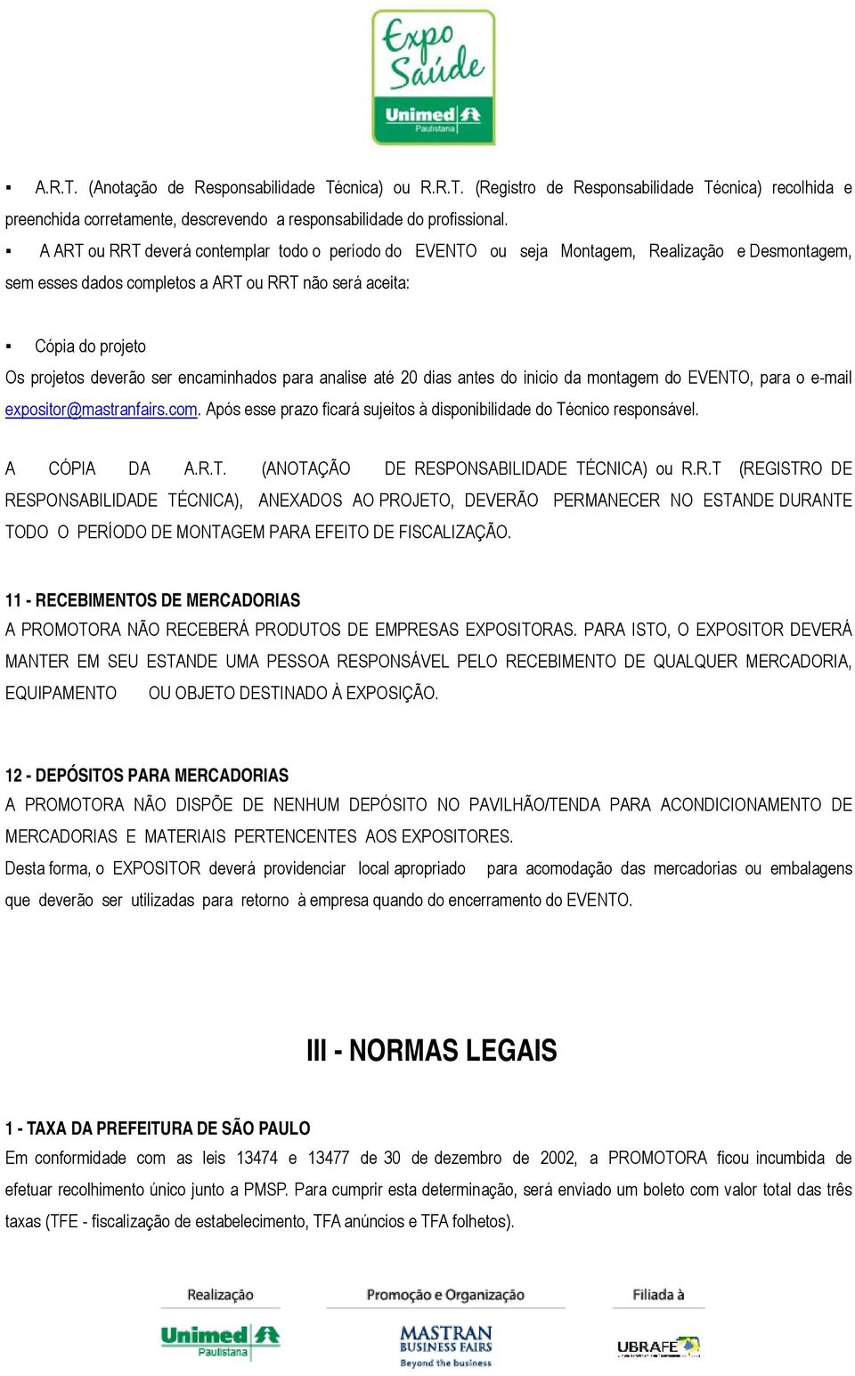 encaminhados para analise até 20 dias antes do inicio da montagem do EVENTO, para o e-mail expositor@mastranfairs.com. Após esse prazo ficará sujeitos à disponibilidade do Técnico responsável.