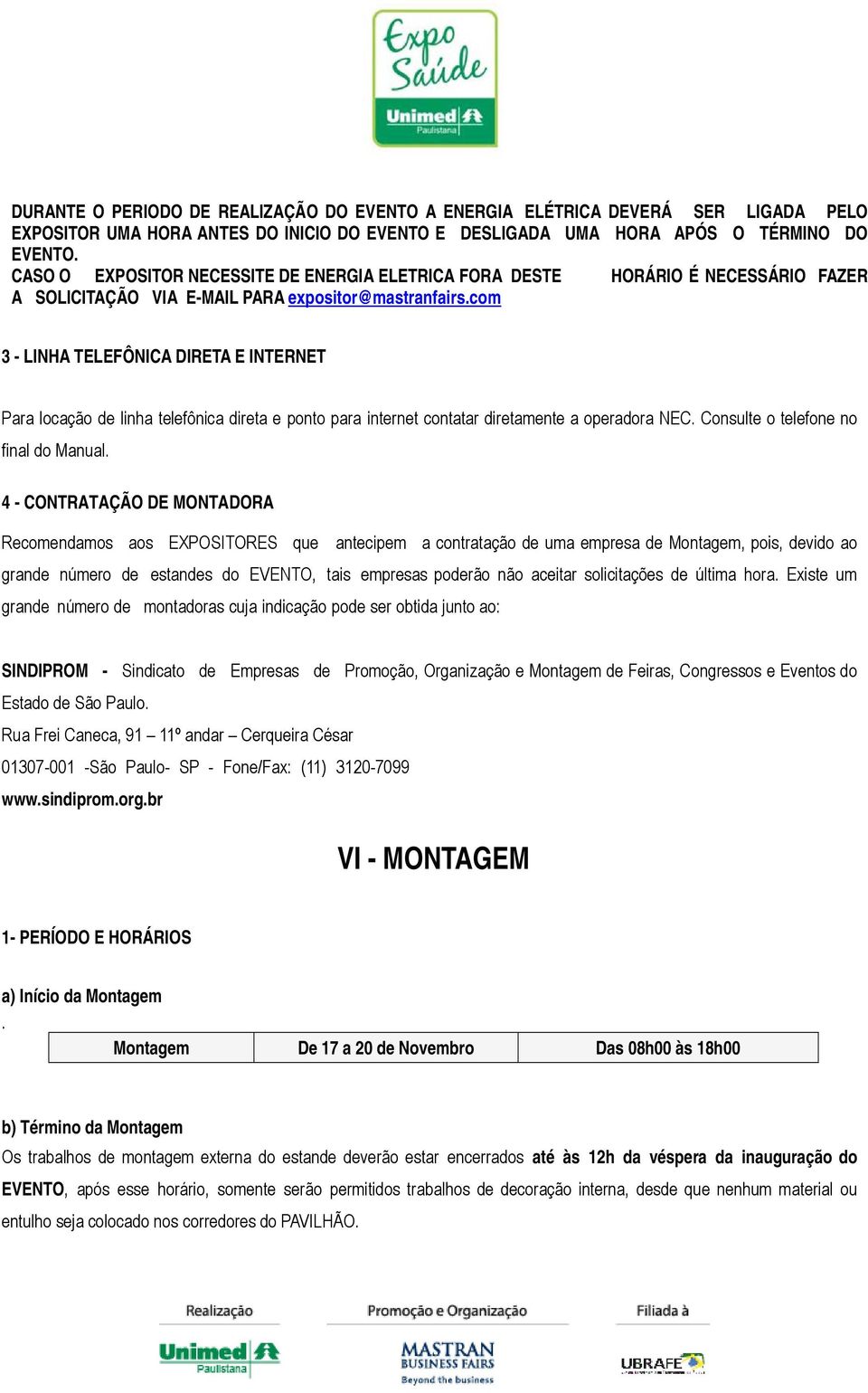 com 3 - LINHA TELEFÔNICA DIRETA E INTERNET Para locação de linha telefônica direta e ponto para internet contatar diretamente a operadora NEC. Consulte o telefone no final do Manual.