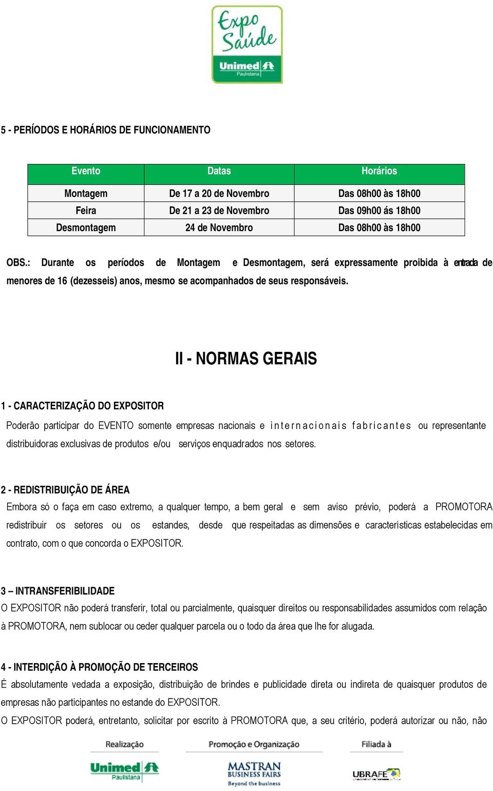 II - NORMAS GERAIS 1 - CARACTERIZAÇÃO DO EXPOSITOR Poderão participar do EVENTO somente empresas nacionais e internacionais fabricantes ou representante distribuidoras exclusivas de produtos e/ou