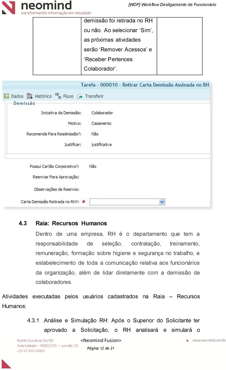 e segurança no trabalho, e estabelecimento de toda a comunicação relativa aos funcionários da organização, além de lidar diretamente com a demissão de colaboradores.