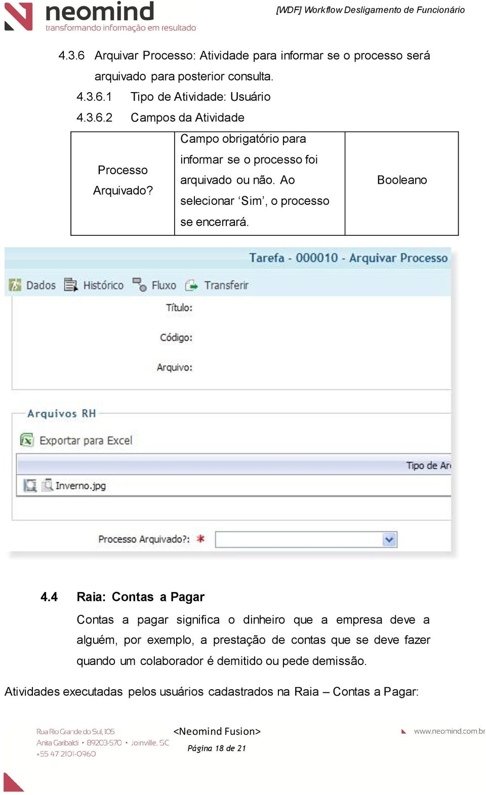 4 Raia: Contas a Pagar Contas a pagar significa o dinheiro que a empresa deve a alguém, por exemplo, a prestação de contas que se deve fazer quando