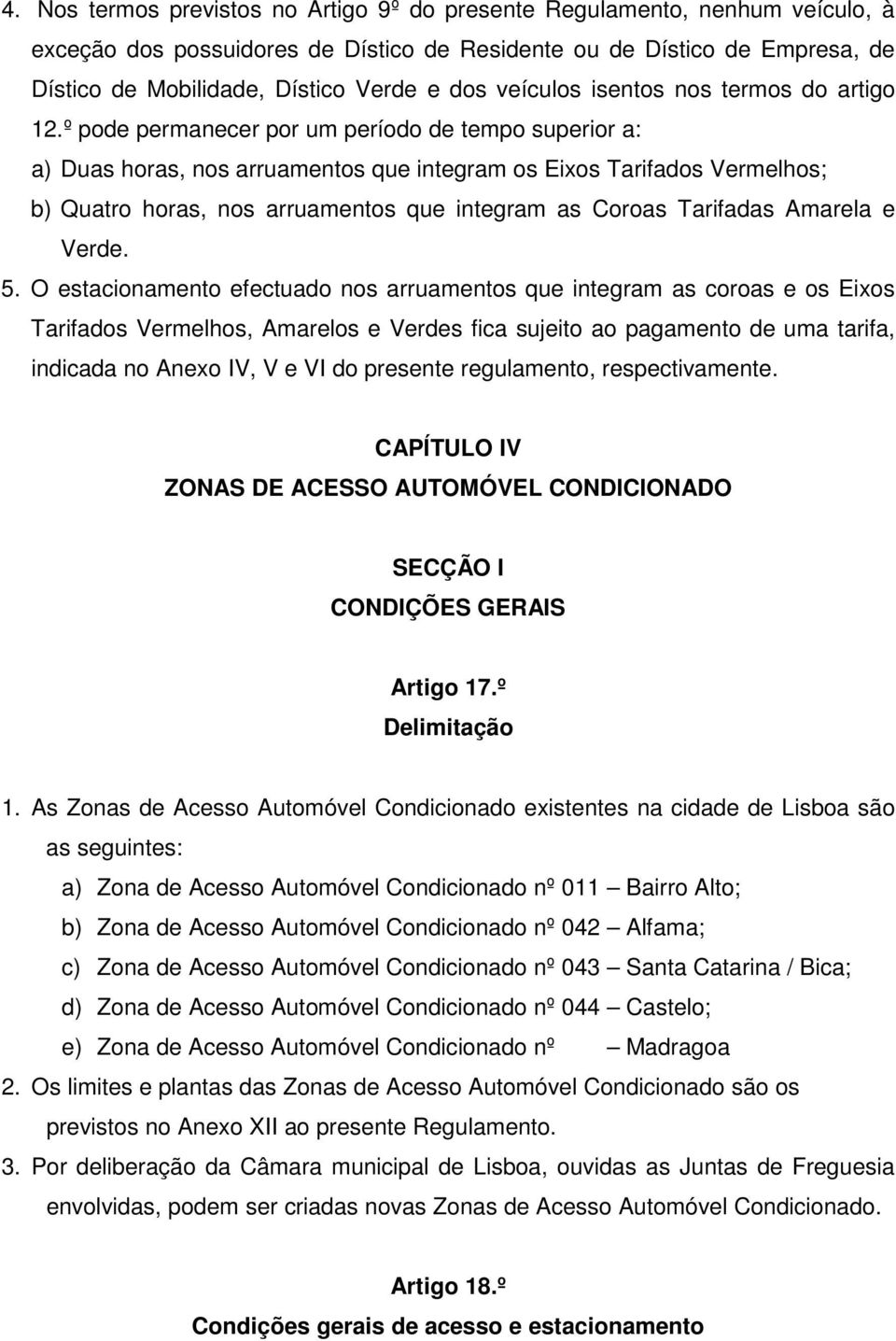 º pode permanecer por um período de tempo superior a: a) Duas horas, nos arruamentos que integram os Eixos Tarifados Vermelhos; b) Quatro horas, nos arruamentos que integram as Coroas Tarifadas