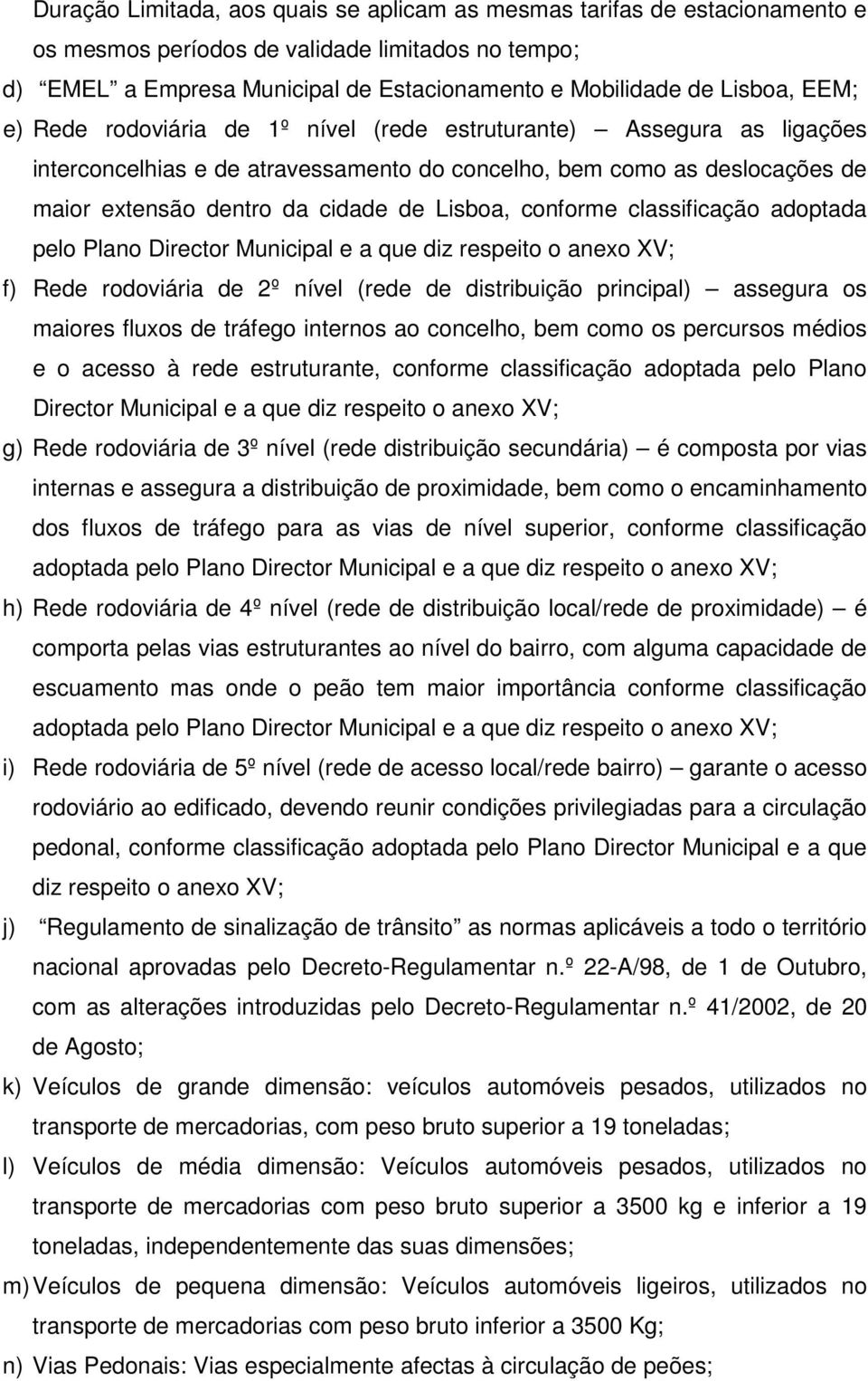 conforme classificação adoptada pelo Plano Director Municipal e a que diz respeito o anexo XV; f) Rede rodoviária de 2º nível (rede de distribuição principal) assegura os maiores fluxos de tráfego