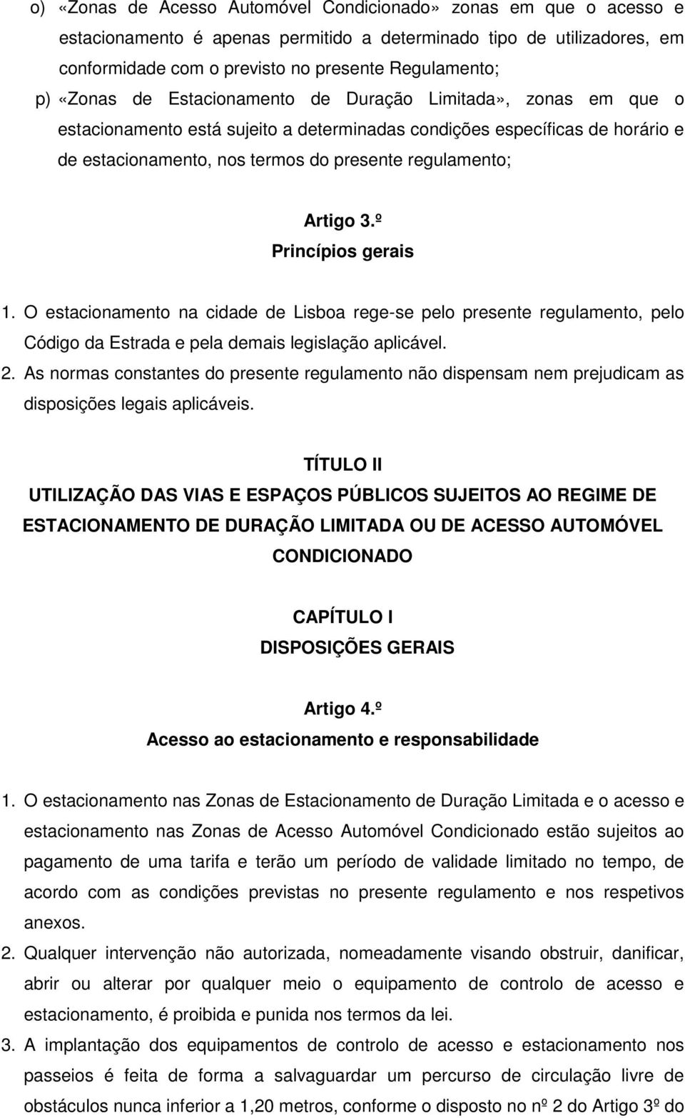 Artigo 3.º Princípios gerais 1. O estacionamento na cidade de Lisboa rege-se pelo presente regulamento, pelo Código da Estrada e pela demais legislação aplicável. 2.