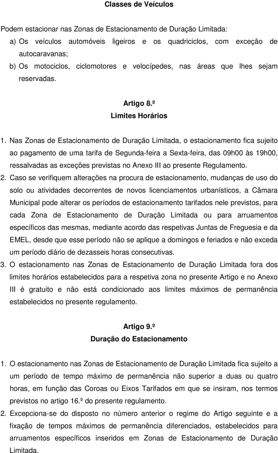 Nas Zonas de Estacionamento de Duração Limitada, o estacionamento fica sujeito ao pagamento de uma tarifa de Segunda-feira a Sexta-feira, das 09h00 às 19h00, ressalvadas as exceções previstas no