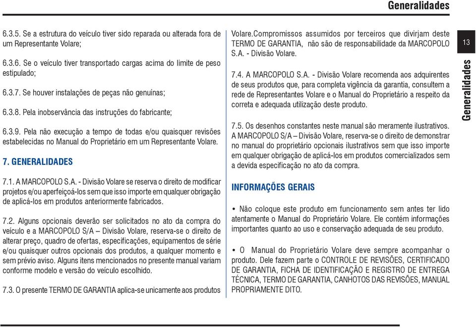 Pela não execução a tempo de todas e/ou quaisquer revisões estabelecidas no Manual do Proprietário em um Representante Volare. 7. GENERAL