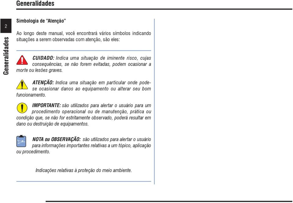 ATENÇÃO: Indica uma situação em particular onde podese ocasionar danos ao equipamento ou alterar seu bom funcionamento.