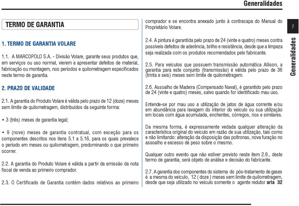 ou uso normal, vierem a apresentar defeitos de material, fabricação ou montagem, nos períodos e quilometragem especificados neste termo de garantia. 2.4.