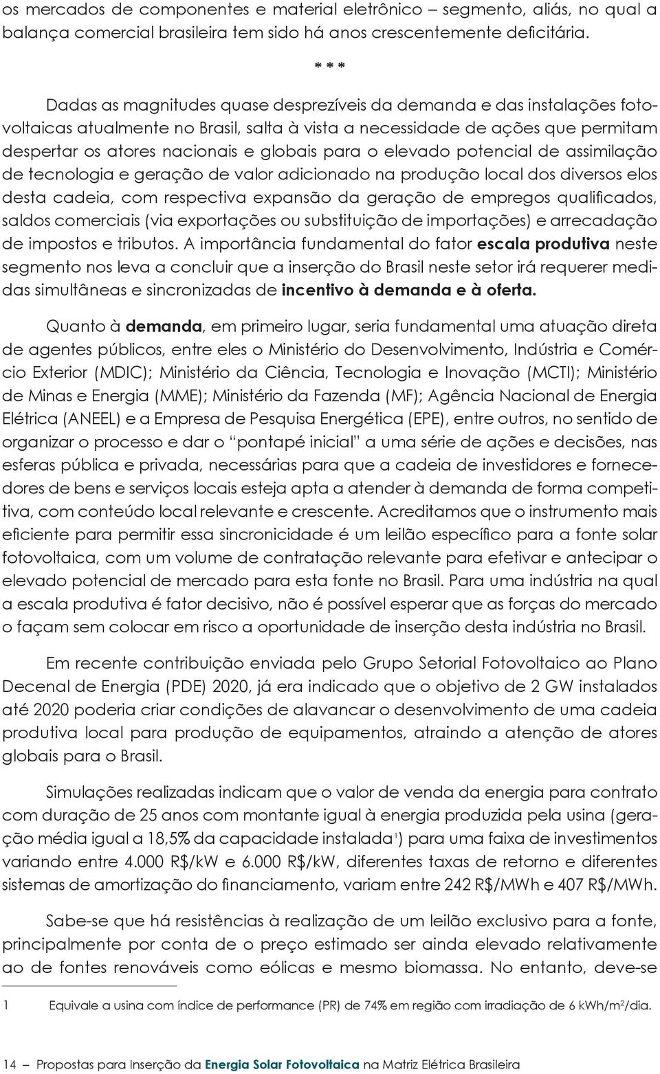 para o elevado potencial de assimilação de tecnologia e geração de valor adicionado na produção local dos diversos elos desta cadeia, com respectiva expansão da geração de empregos qualificados,