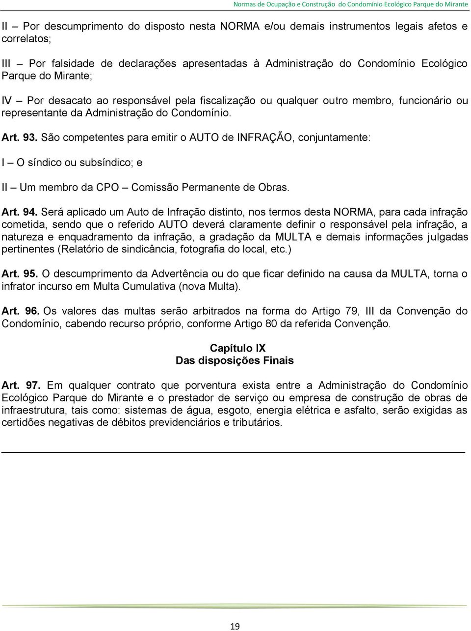 São competentes para emitir o AUTO de INFRAÇÃO, conjuntamente: I O síndico ou subsíndico; e II Um membro da CPO Comissão Permanente de Obras. Art. 94.