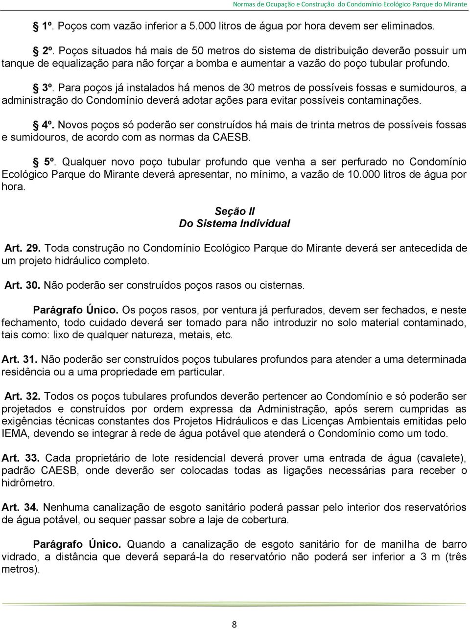 Para poços já instalados há menos de 30 metros de possíveis fossas e sumidouros, a administração do Condomínio deverá adotar ações para evitar possíveis contaminações. 4º.