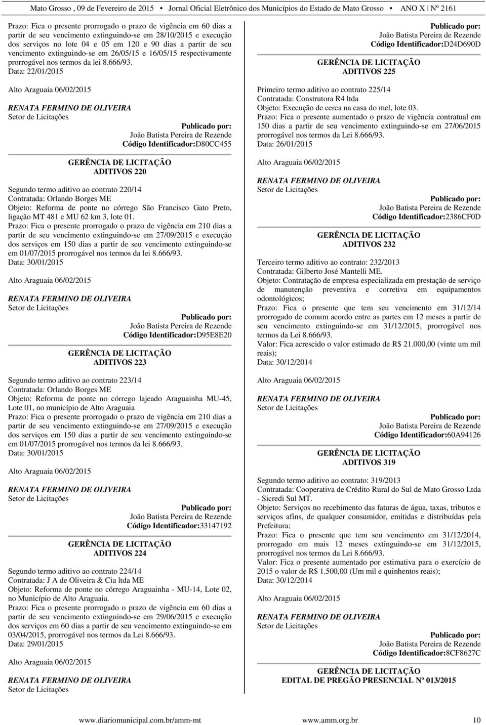 Data: 22/01/2015 Alto Araguaia 06/02/2015 RENATA FERMINO DE OLIVEIRA Setor de Licitações João Batista Pereira de Rezende Código Identificador:D80CC455 GERÊNCIA DE LICITAÇÃO ADITIVOS 220 Segundo termo