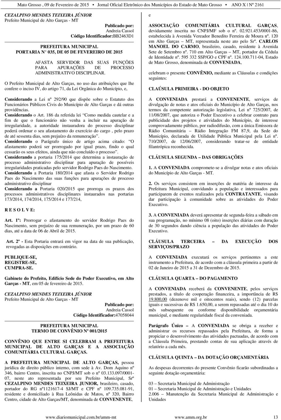 O de Alto Garças, no uso das atribuições que lhe confere o inciso IV, do artigo 71, da Lei Orgânica do Município, e, Considerando a Lei nº 292/90 que dispõe sobre o Estatuto dos Funcionários Públicos