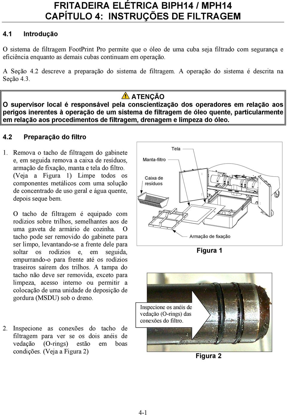 ATENÇÃO O supervisor local é responsável pela conscientização dos operadores em relação aos perigos inerentes à operação de um sistema de filtragem de óleo quente, particularmente em relação aos