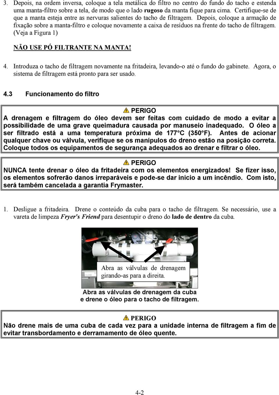 Depois, coloque a armação de fixação sobre a manta-filtro e coloque novamente a caixa de resíduos na frente do tacho de filtragem. (Veja a Figura 1) NÃO USE PÓ FILTRANTE NA MANTA! 4.