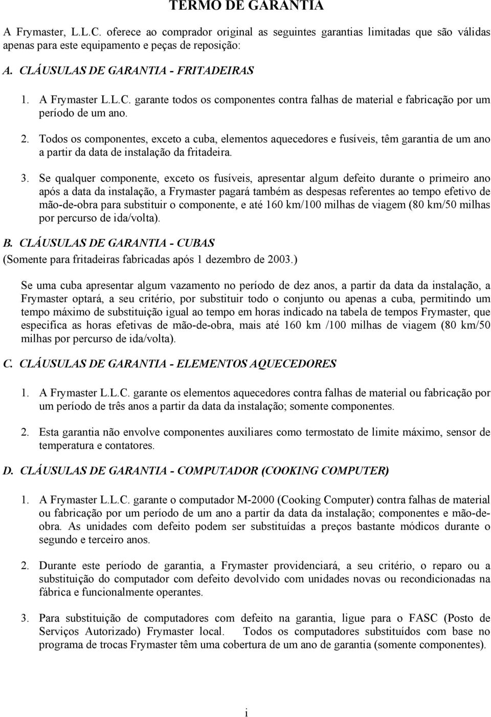 Todos os componentes, exceto a cuba, elementos aquecedores e fusíveis, têm garantia de um ano a partir da data de instalação da fritadeira. 3.