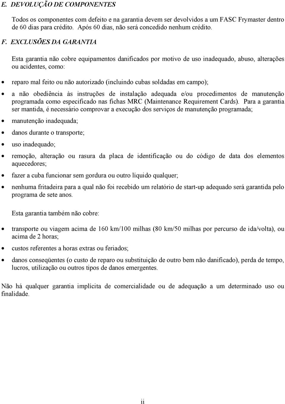 abuso, alterações ou acidentes, como: reparo mal feito ou não autorizado (incluindo cubas soldadas em campo); a não obediência às instruções de instalação adequada e/ou procedimentos de manutenção