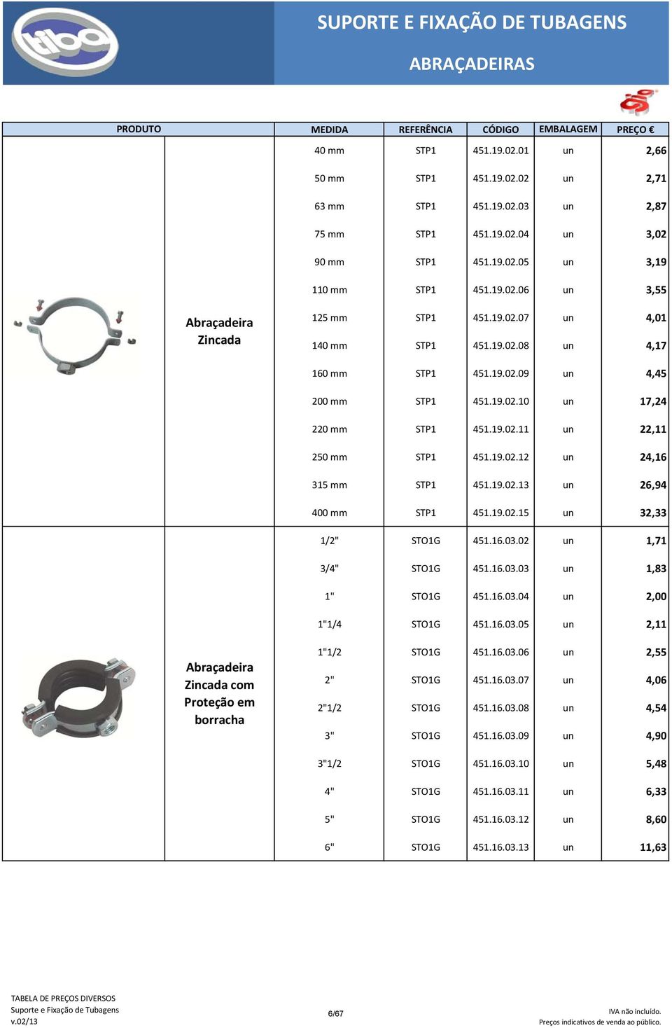 19.02.11 un 22,11 250 mm STP1 451.19.02.12 un 24,16 315 mm STP1 451.19.02.13 un 26,94 400 mm STP1 451.19.02.15 un 32,33 1/2" STO1G 451.16.03.02 un 1,71 3/4" STO1G 451.16.03.03 un 1,83 1" STO1G 451.16.03.04 un 2,00 1"1/4 STO1G 451.