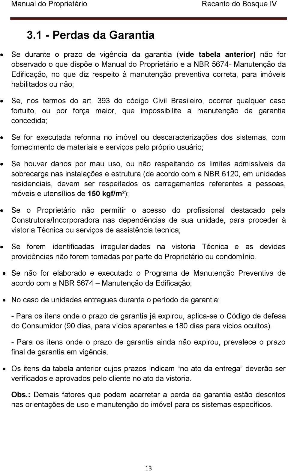 393 do código Civil Brasileiro, ocorrer qualquer caso fortuito, ou por força maior, que impossibilite a manutenção da garantia concedida; Se for executada reforma no imóvel ou descaracterizações dos