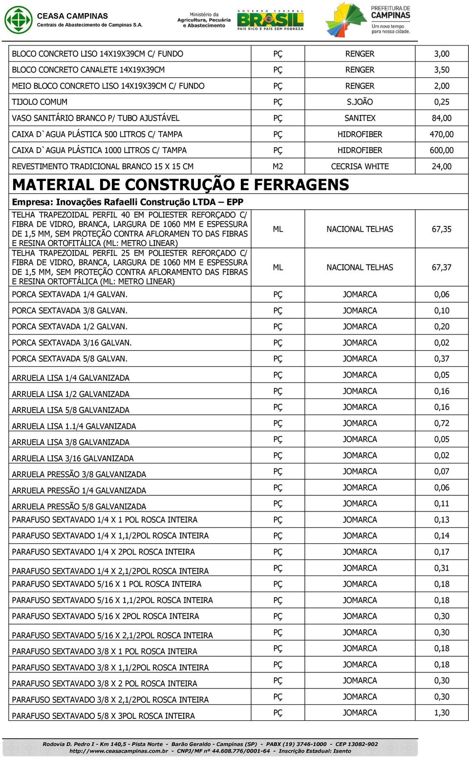 REVESTIMENTO TRADICIONAL BRANCO 15 X 15 CM M2 CECRISA WHITE 24,00 MATERIAL DE CONSTRUÇÃO E FERRAGENS Empresa: Inovações Rafaelli Construção LTDA EPP TELHA TRAPEZOIDAL PERFIL 40 EM POLIESTER REFORÇADO