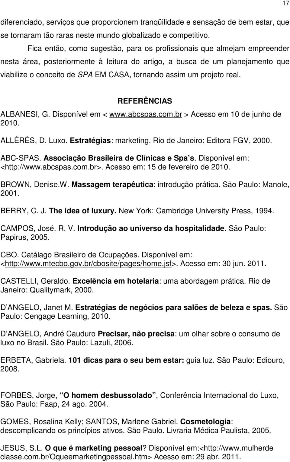 assim um projeto real. REFERÊNCIAS ALBANESI, G. Disponível em < www.abcspas.com.br > Acesso em 10 de junho de 2010. ALLÉRÈS, D. Luxo. Estratégias: marketing. Rio de Janeiro: Editora FGV, 2000.