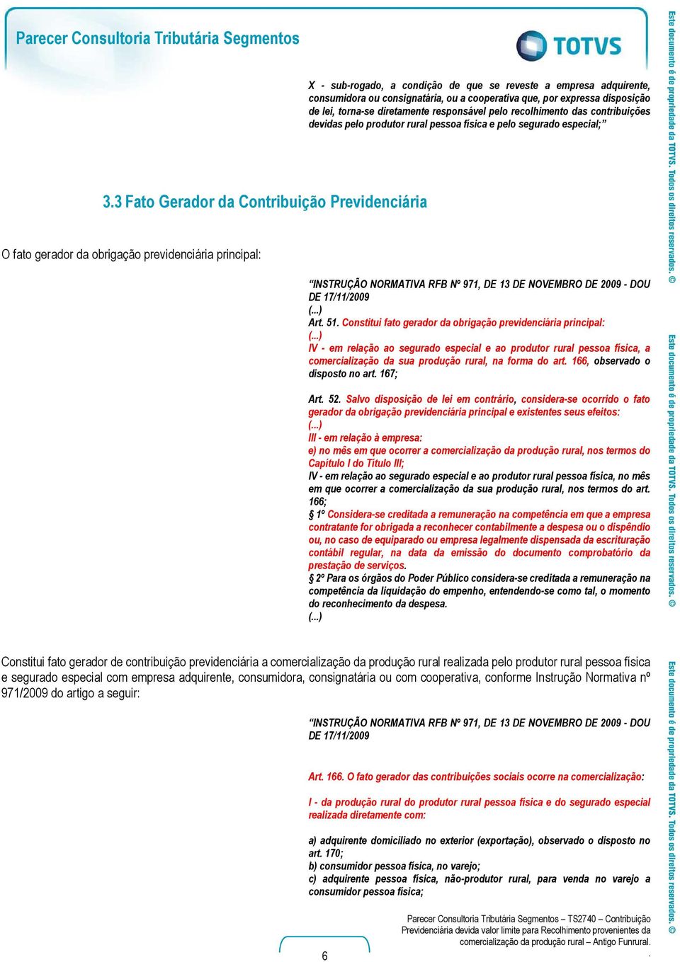 3 Fato Gerador da Contribuição Previdenciária O fato gerador da obrigação previdenciária principal: INSTRUÇÃO NORMATIVA RFB Nº 971, DE 13 DE NOVEMBRO DE 2009 - DOU DE 17/11/2009 Art. 51.