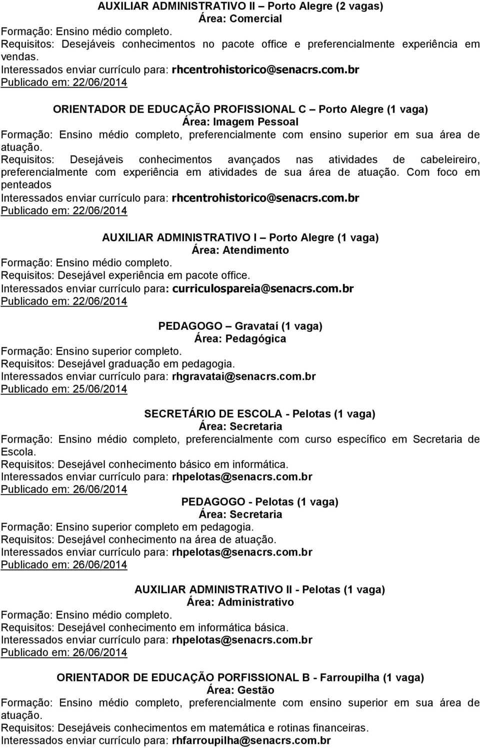 br Publicado em: 22/06/2014 Requisitos: Desejáveis conhecimentos avançados nas atividades de cabeleireiro, preferencialmente com experiência em atividades de sua área de Com foco em penteados br