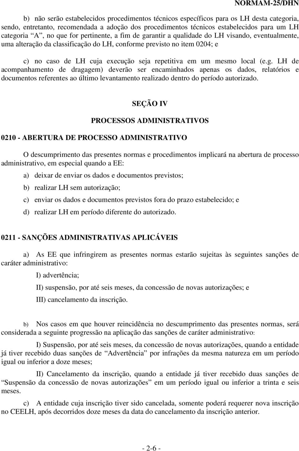 em um mesmo local (e.g. LH de acompanhamento de dragagem) deverão ser encaminhados apenas os dados, relatórios e documentos referentes ao último levantamento realizado dentro do período autorizado.