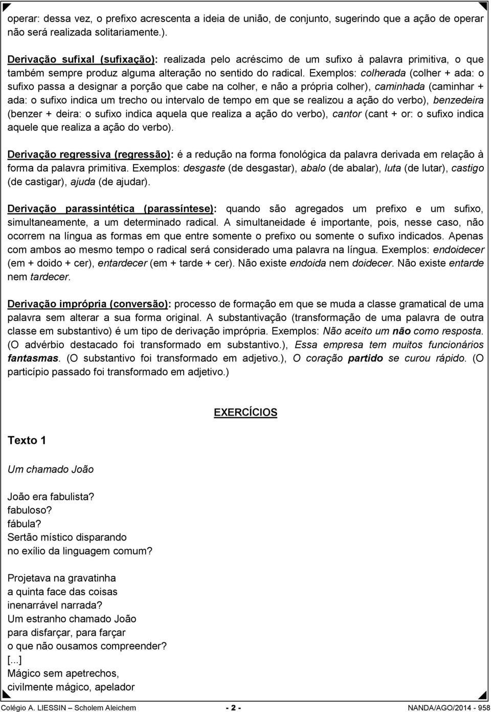 Exemplos: colherada (colher + ada: o sufixo passa a designar a porção que cabe na colher, e não a própria colher), caminhada (caminhar + ada: o sufixo indica um trecho ou intervalo de tempo em que se