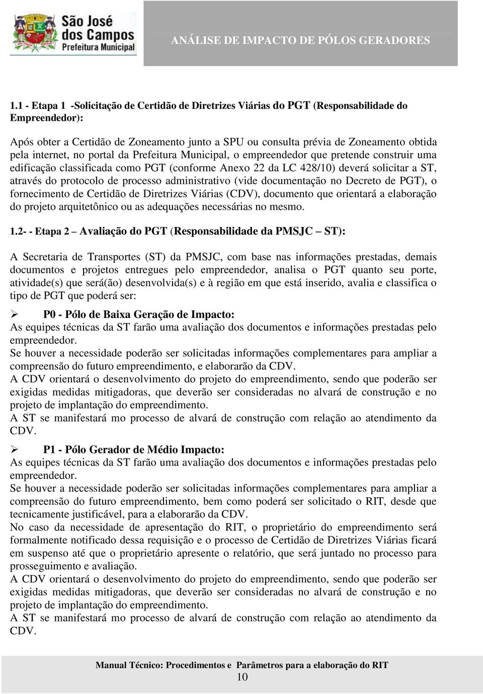 processo administrativo (vide documentação no Decreto de PGT), o fornecimento de Certidão de Diretrizes Viárias (CDV), documento que orientará a elaboração do projeto arquitetônico ou as adequações