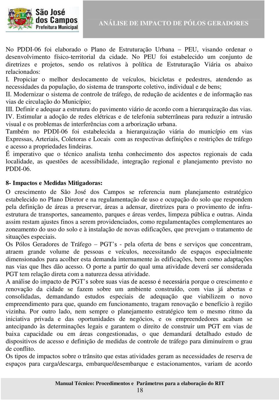 Propiciar o melhor deslocamento de veículos, bicicletas e pedestres, atendendo as necessidades da população, do sistema de transporte coletivo, individual e de bens; II.