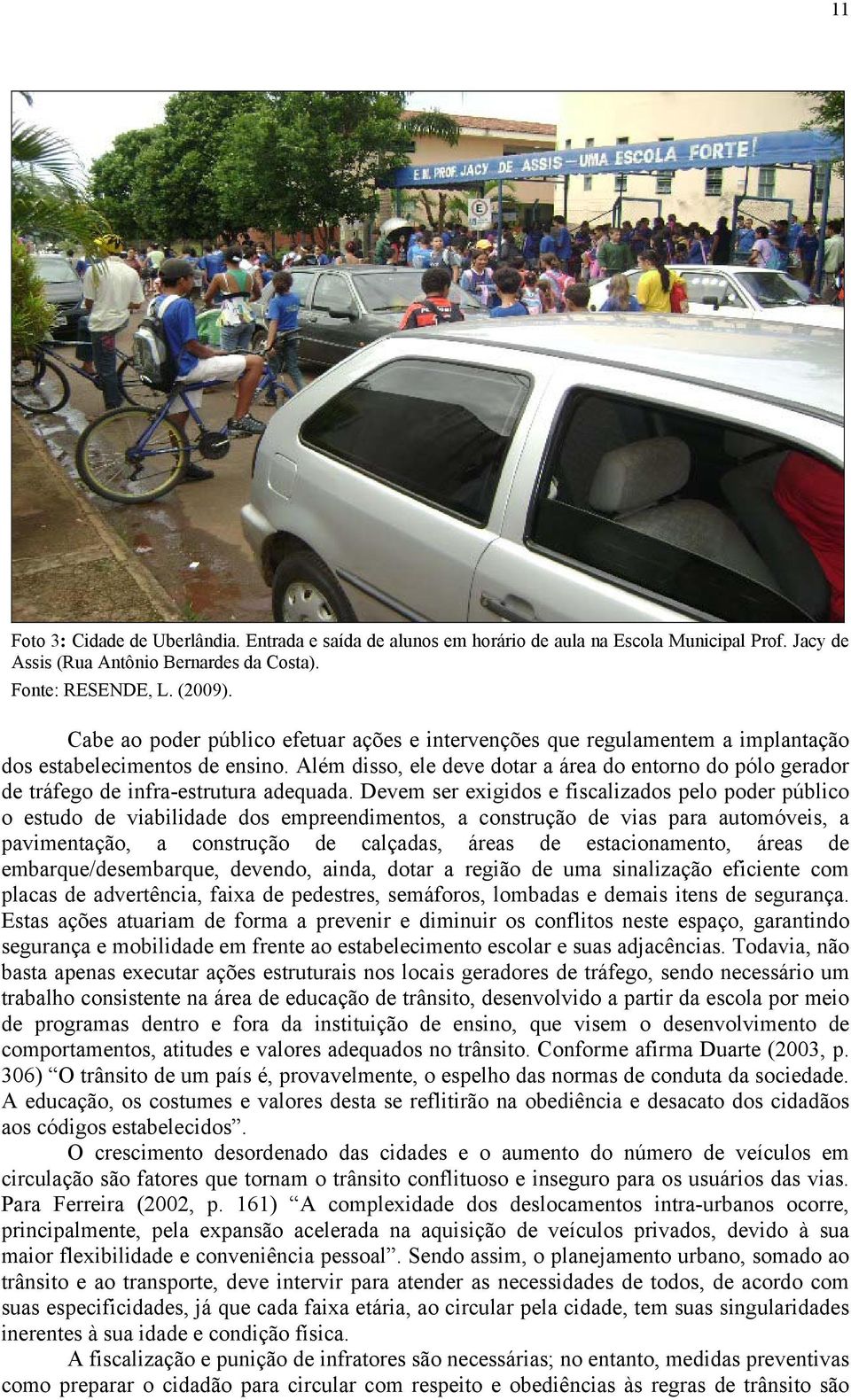 Além disso, ele deve dotar a área do entorno do pólo gerador de tráfego de infra-estrutura adequada.