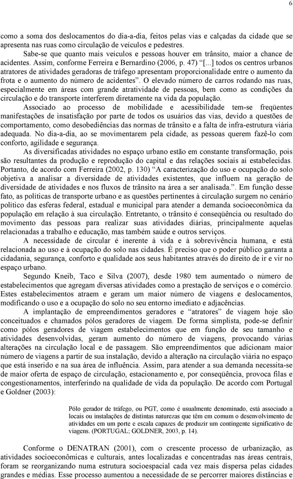 ..] todos os centros urbanos atratores de atividades geradoras de tráfego apresentam proporcionalidade entre o aumento da frota e o aumento do número de acidentes.