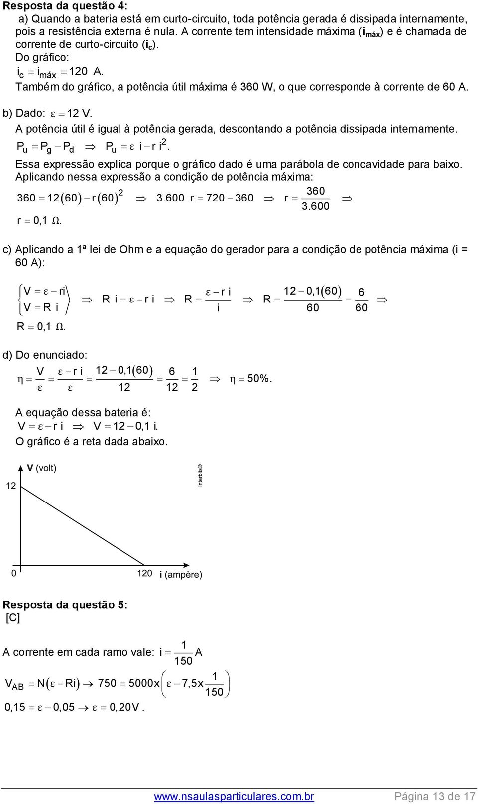 Também do gráfico, a potência útil máxima é 360 W, o que corresponde à corrente de 60 A. b) Dado: ε 12 V. A potência útil é igual à potência gerada, descontando a potência dissipada internamente.