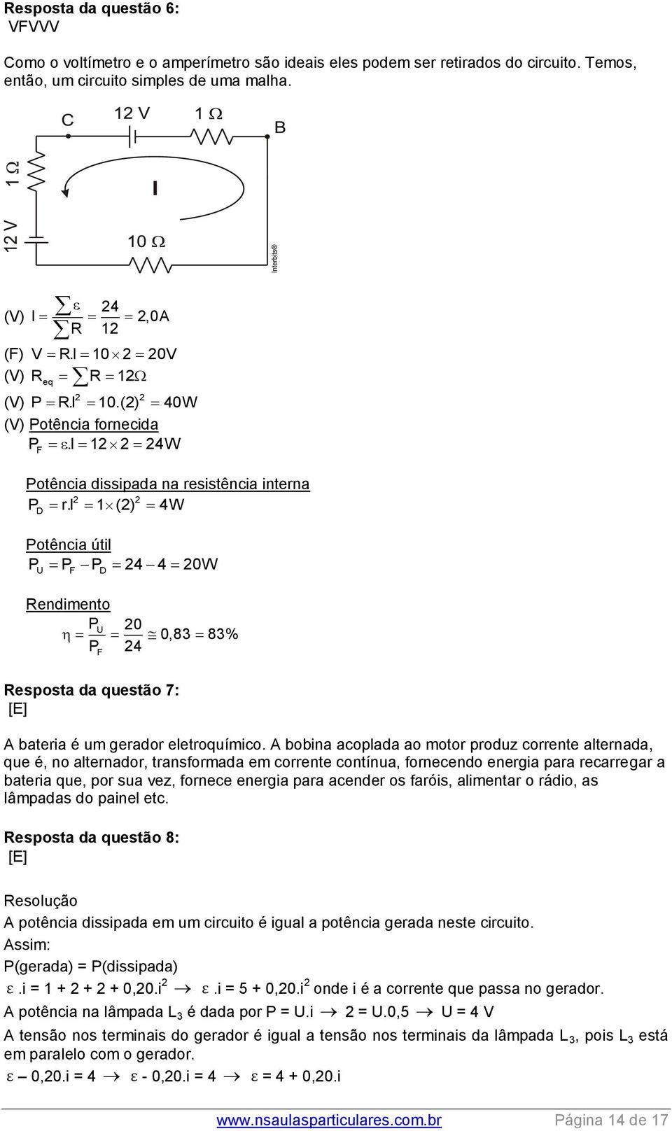 i 1 (2) 4W D Potência útil P P P 24 4 20W U F D Rendimento PU 20 0,83 83% P 24 Resposta da questão 7: [E] F A bateria é um gerador eletroquímico.