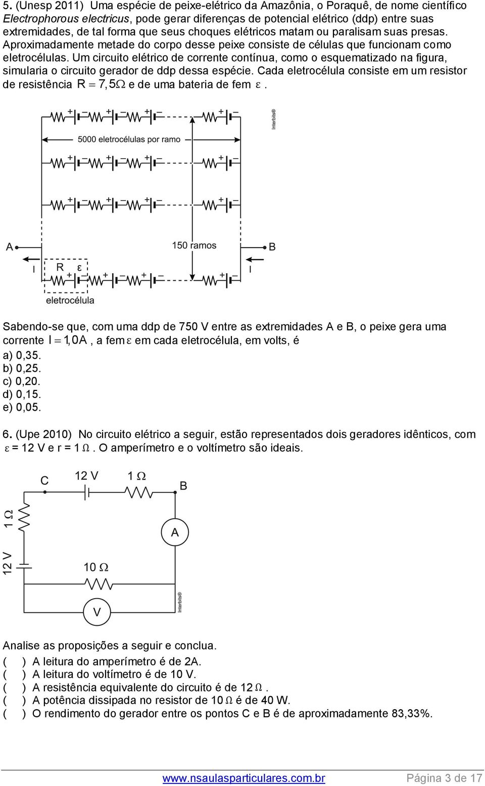 Um circuito elétrico de corrente contínua, como o esquematizado na figura, simularia o circuito gerador de ddp dessa espécie.