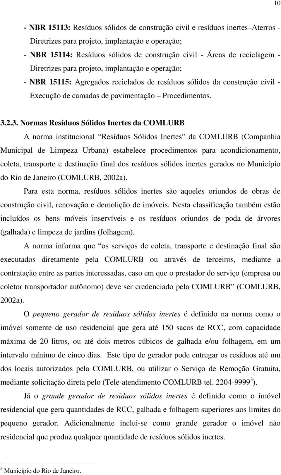 2.3. Normas Resíduos Sólidos Inertes da COMLURB A norma institucional Resíduos Sólidos Inertes da COMLURB (Companhia Municipal de Limpeza Urbana) estabelece procedimentos para acondicionamento,